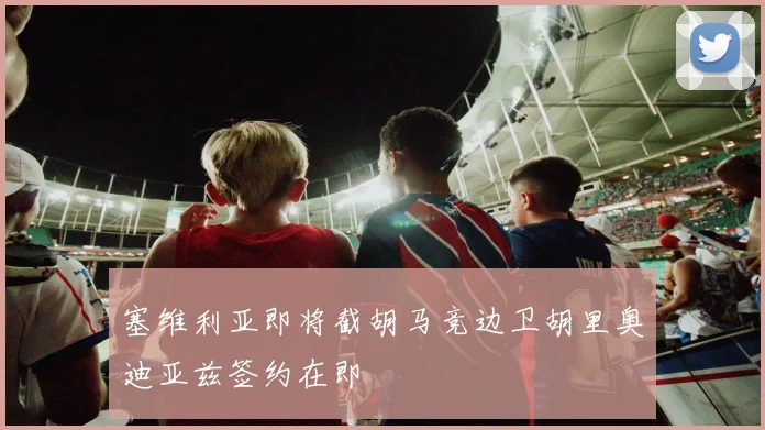 塞维利亚即将截胡马竞边卫胡里奥迪亚兹签约在即