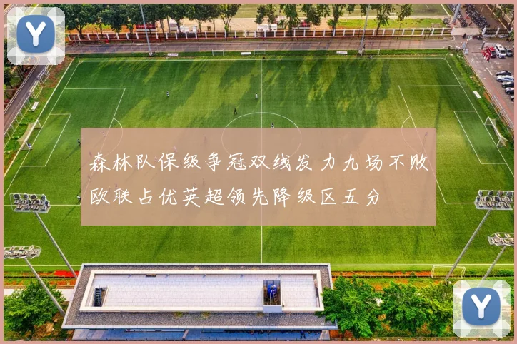 森林队保级争冠双线发力九场不败欧联占优英超领先降级区五分